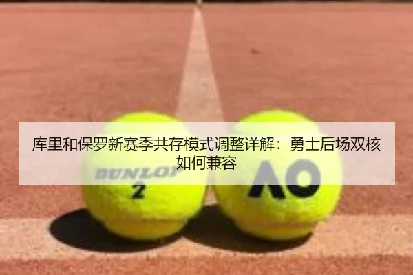 库里和保罗新赛季共存模式调整详解：勇士后场双核如何兼容